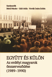 Együtt és külön. Az erdélyi magyarok önszerveződése (1989-1990)