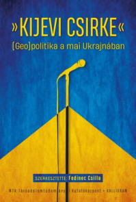 Új könyvünk Fedinec Csilla szerkesztésében: „Kijevi csirke” (Geo)politika a mai Ukrajnában
